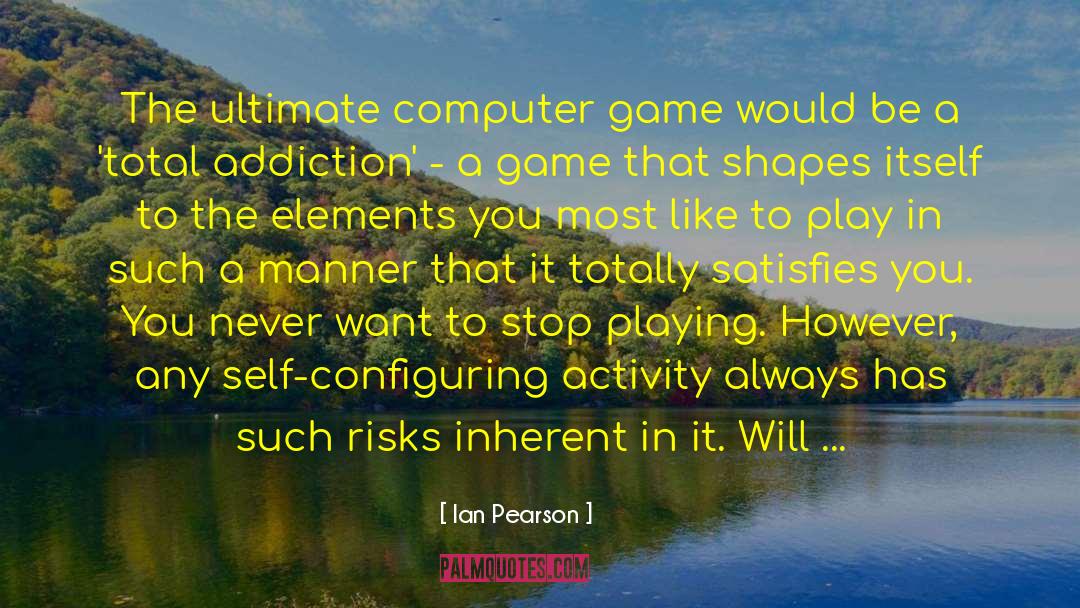 Ian Pearson Quotes: The ultimate computer game would