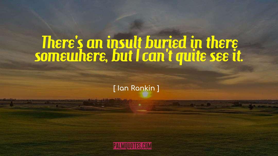 Ian Rankin Quotes: There's an insult buried in