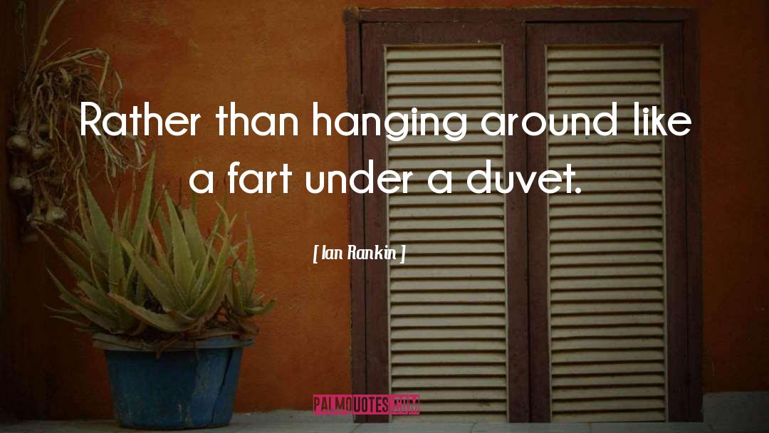 Ian Rankin Quotes: Rather than hanging around like