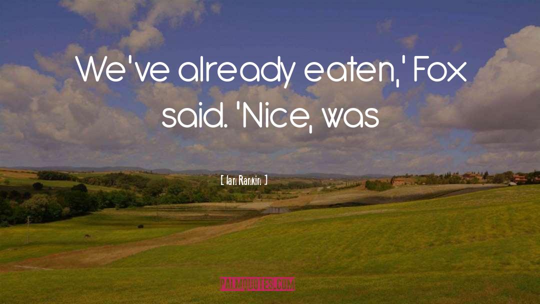 Ian Rankin Quotes: We've already eaten,' Fox said.