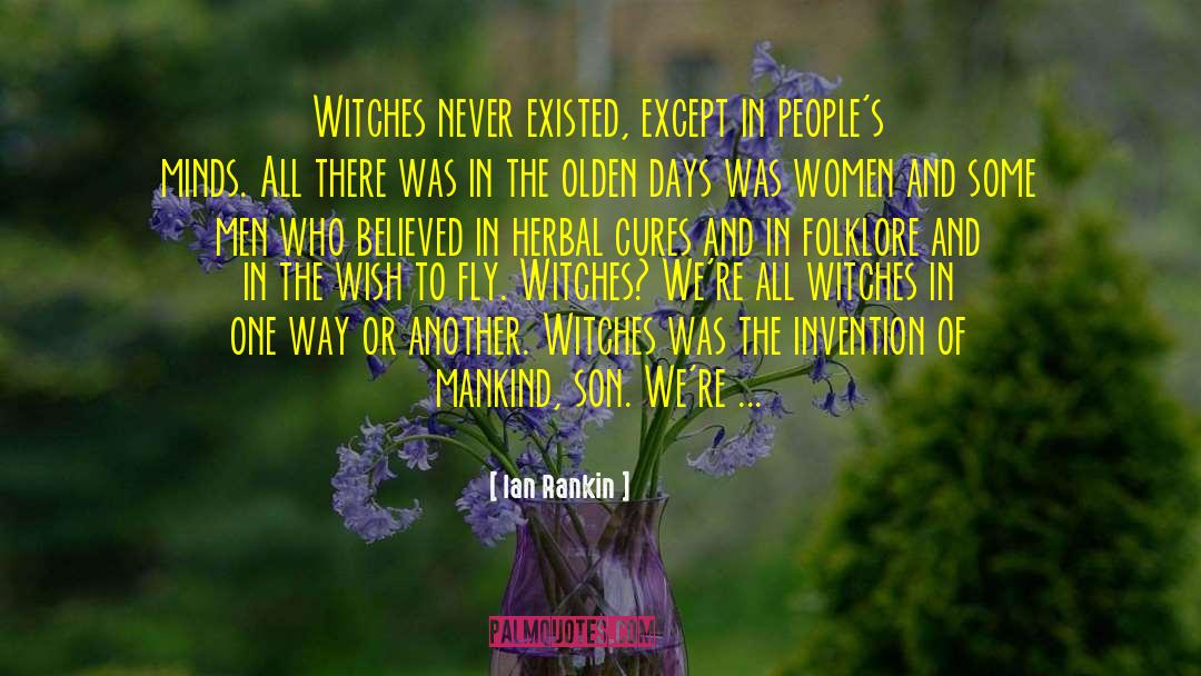 Ian Rankin Quotes: Witches never existed, except in