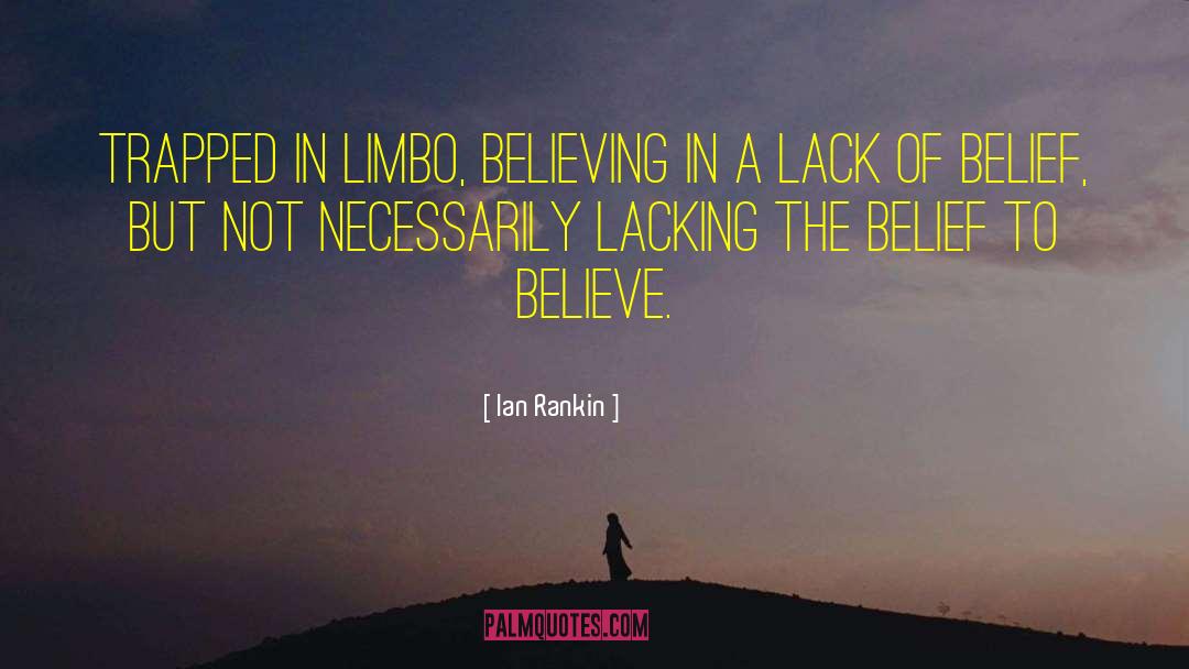 Ian Rankin Quotes: Trapped in limbo, believing in