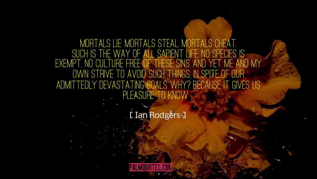 Ian Rodgers Quotes: Mortals lie. Mortals steal. Mortals