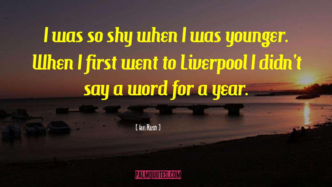 Ian Rush Quotes: I was so shy when