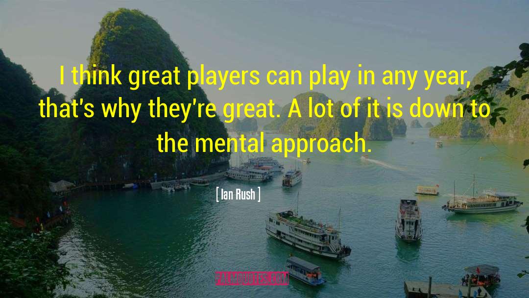 Ian Rush Quotes: I think great players can