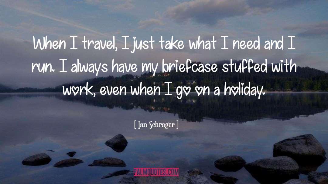 Ian Schrager Quotes: When I travel, I just