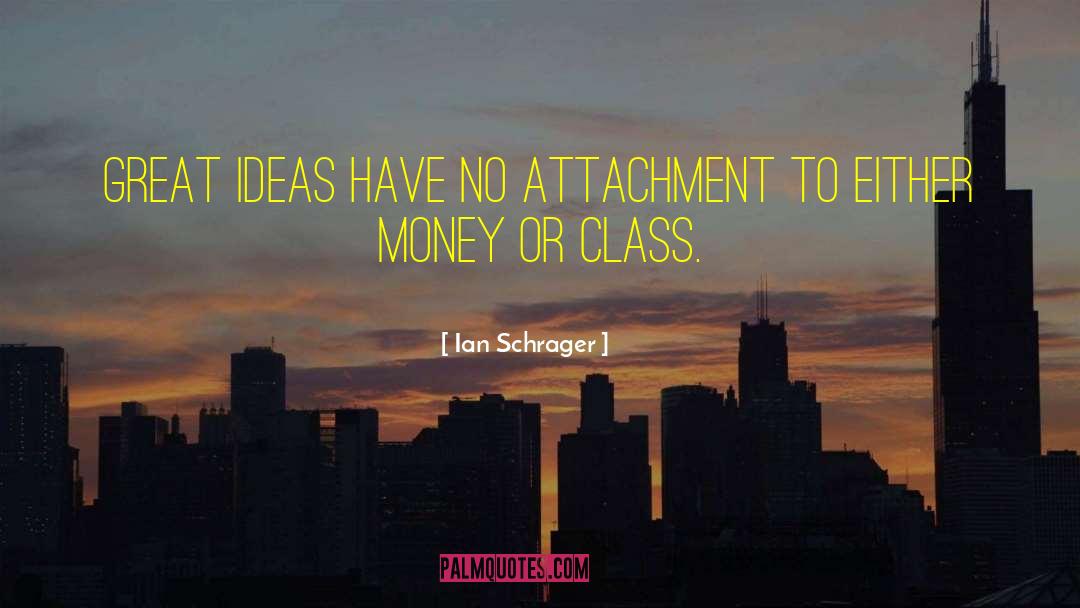 Ian Schrager Quotes: Great ideas have no attachment