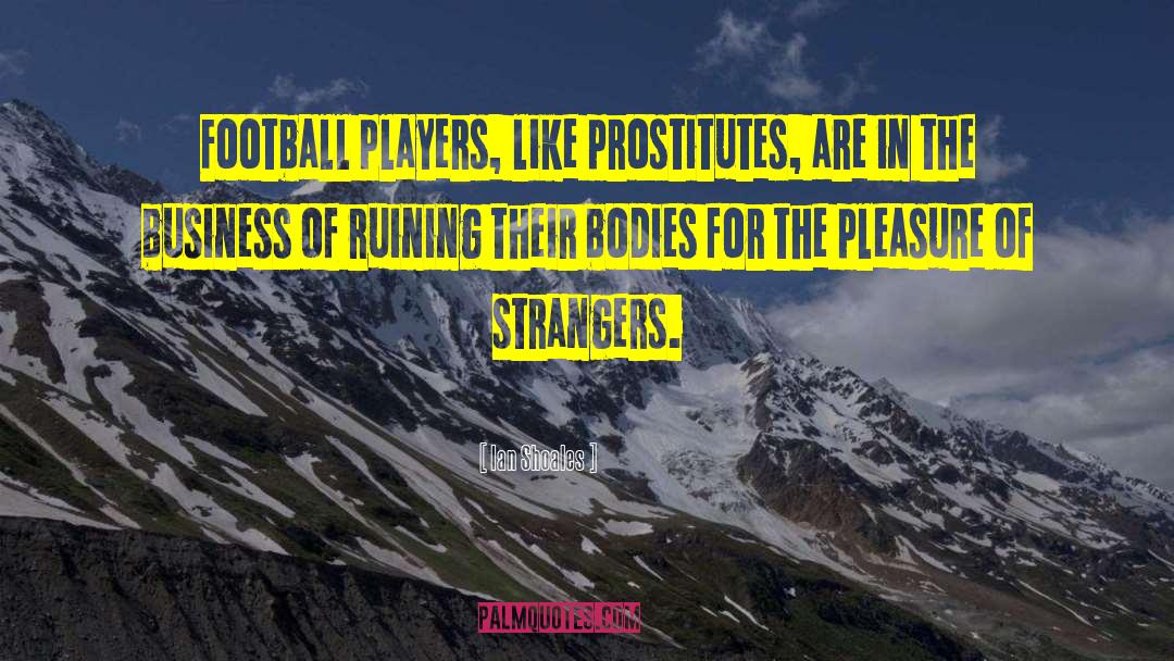 Ian Shoales Quotes: Football players, like prostitutes, are