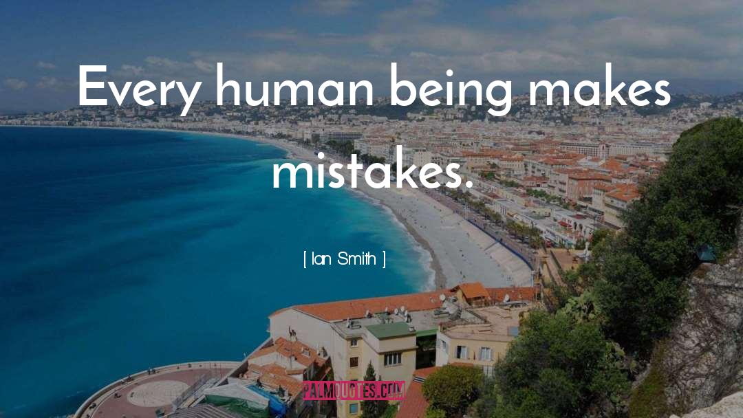 Ian Smith Quotes: Every human being makes mistakes.