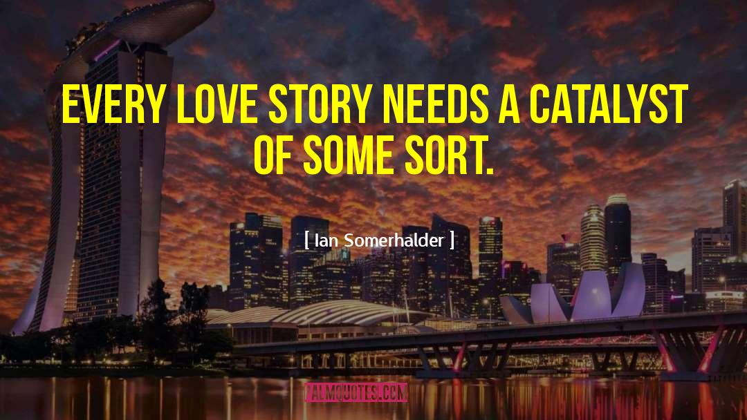 Ian Somerhalder Quotes: Every love story needs a