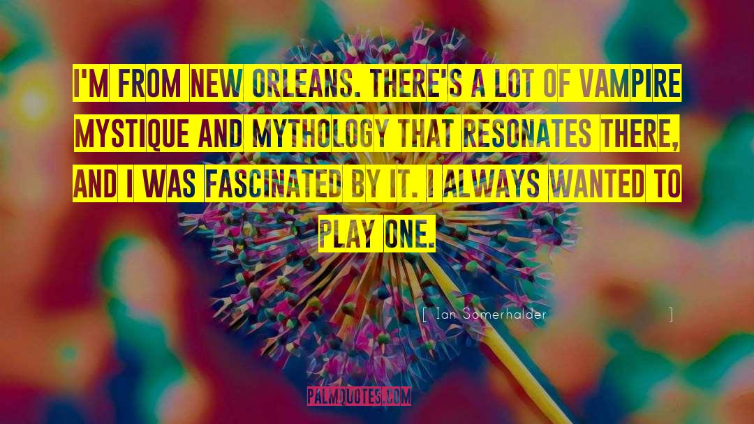Ian Somerhalder Quotes: I'm from New Orleans. There's