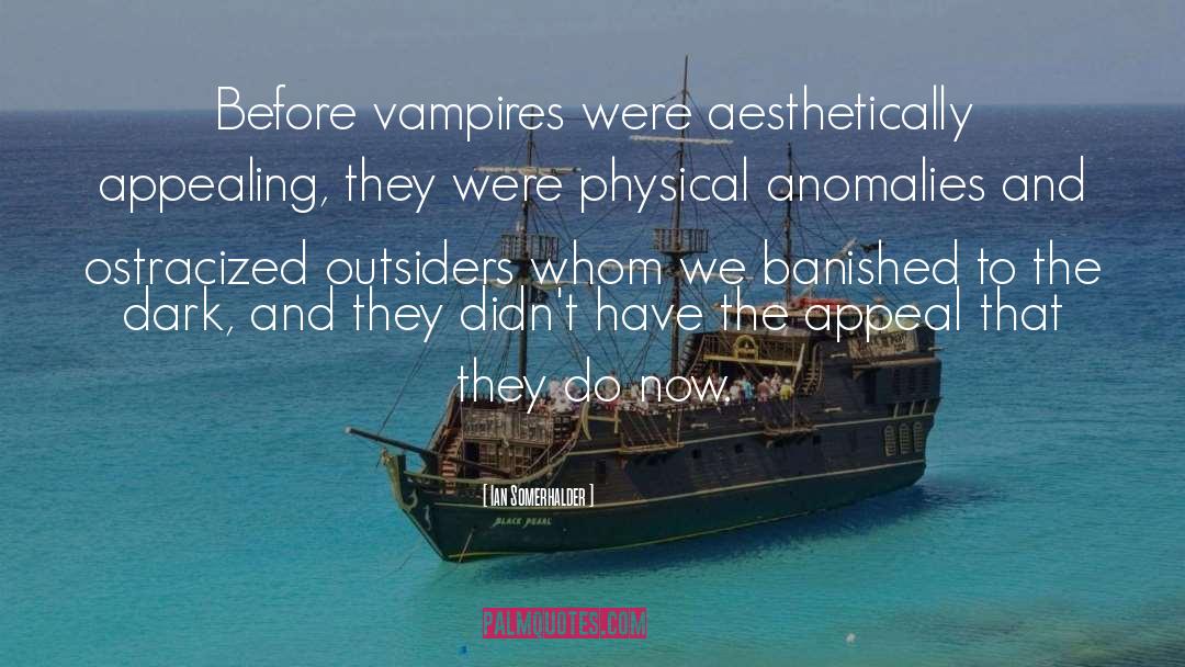 Ian Somerhalder Quotes: Before vampires were aesthetically appealing,