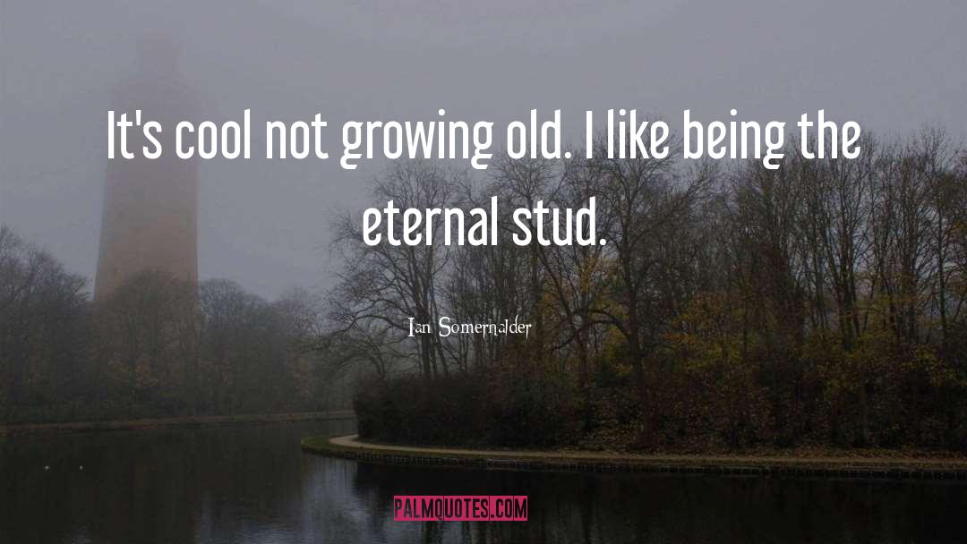 Ian Somerhalder Quotes: It's cool not growing old.