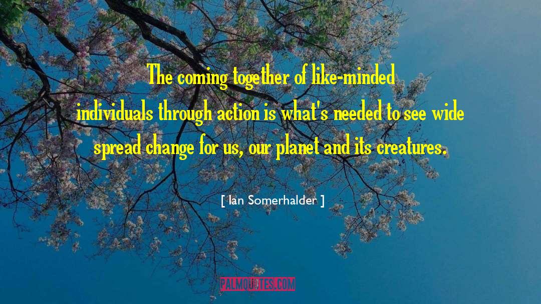 Ian Somerhalder Quotes: The coming together of like-minded