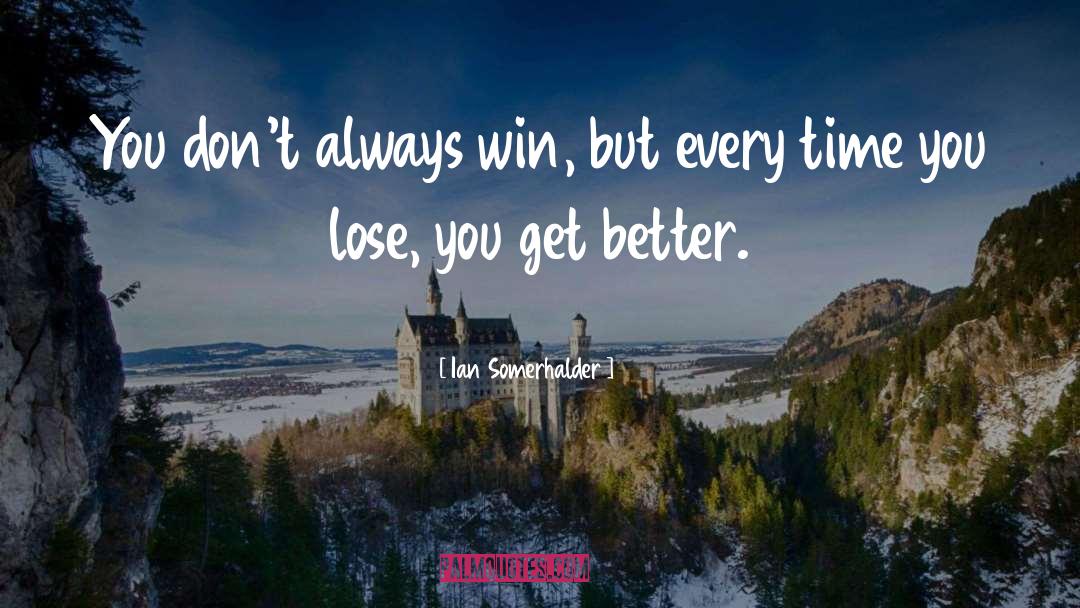 Ian Somerhalder Quotes: You don't always win, but