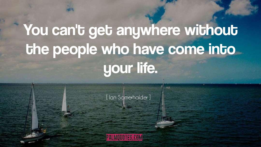 Ian Somerhalder Quotes: You can't get anywhere without