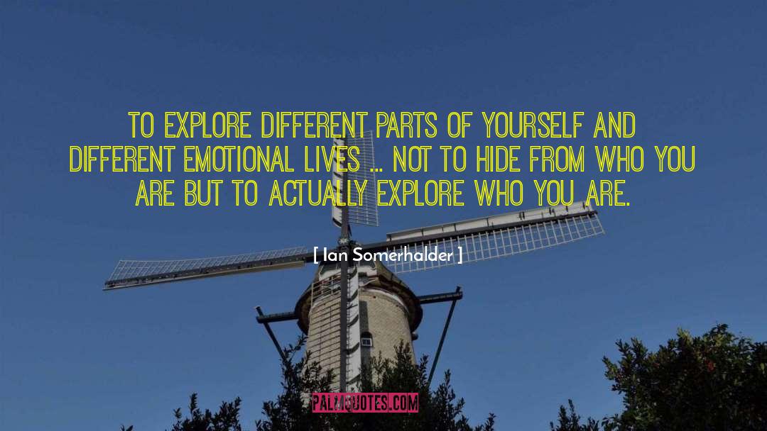 Ian Somerhalder Quotes: To explore different parts of