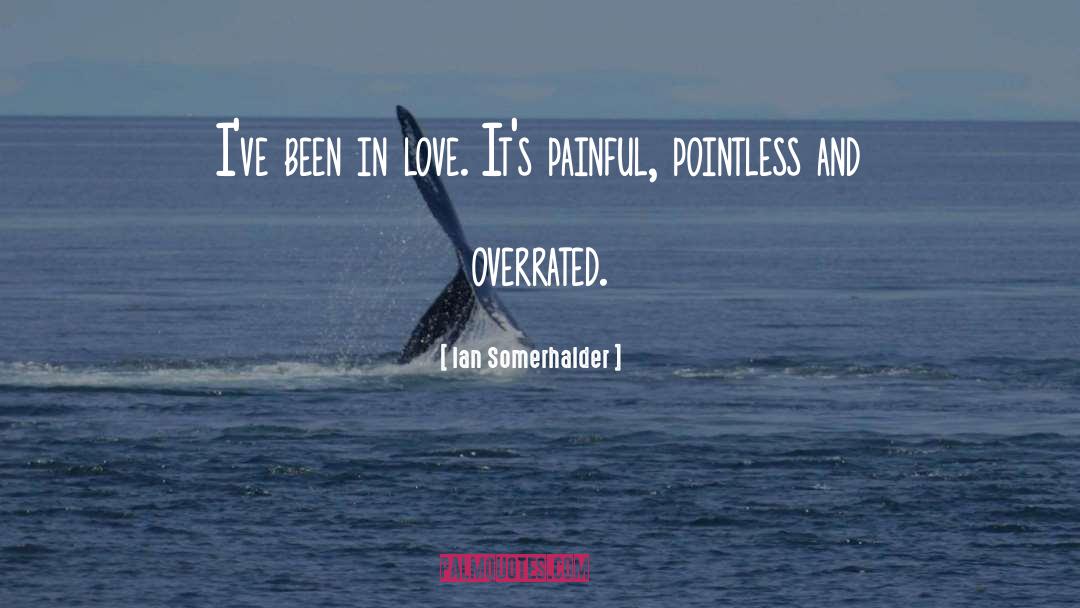 Ian Somerhalder Quotes: I've been in love. It's