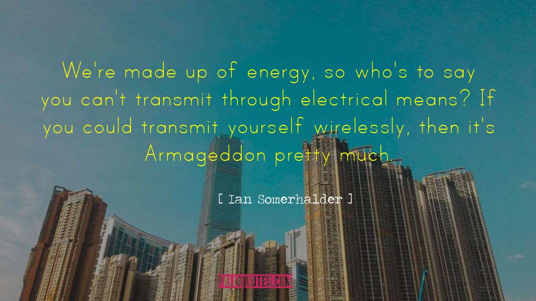 Ian Somerhalder Quotes: We're made up of energy,