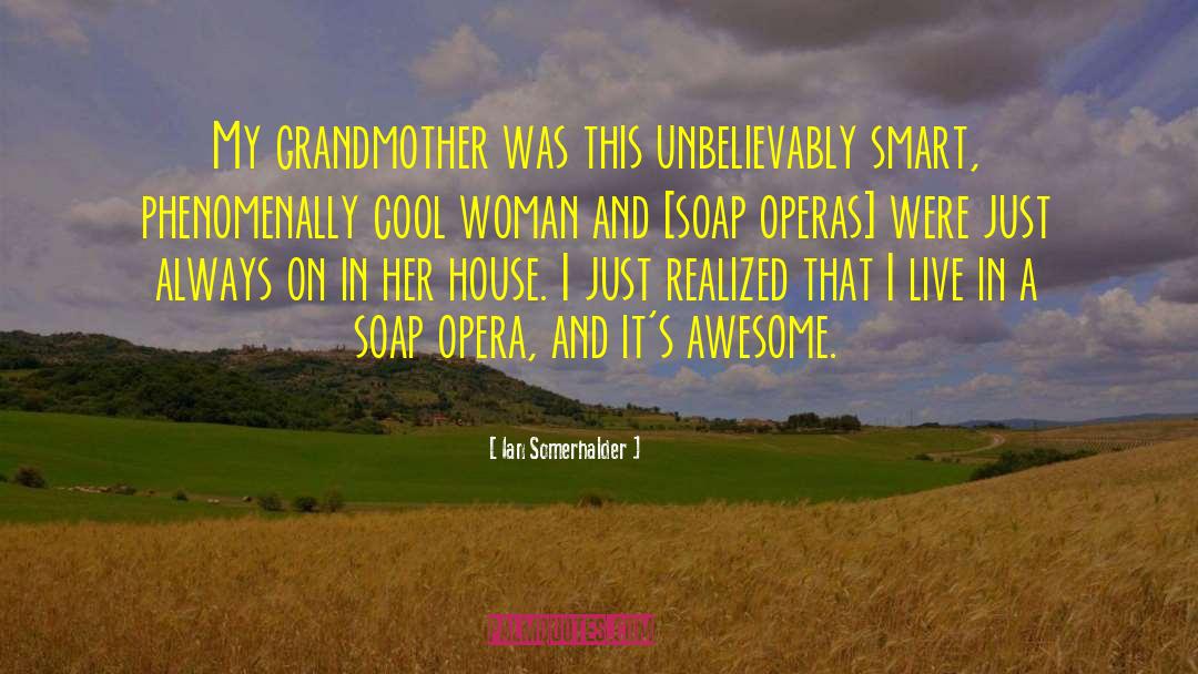 Ian Somerhalder Quotes: My grandmother was this unbelievably