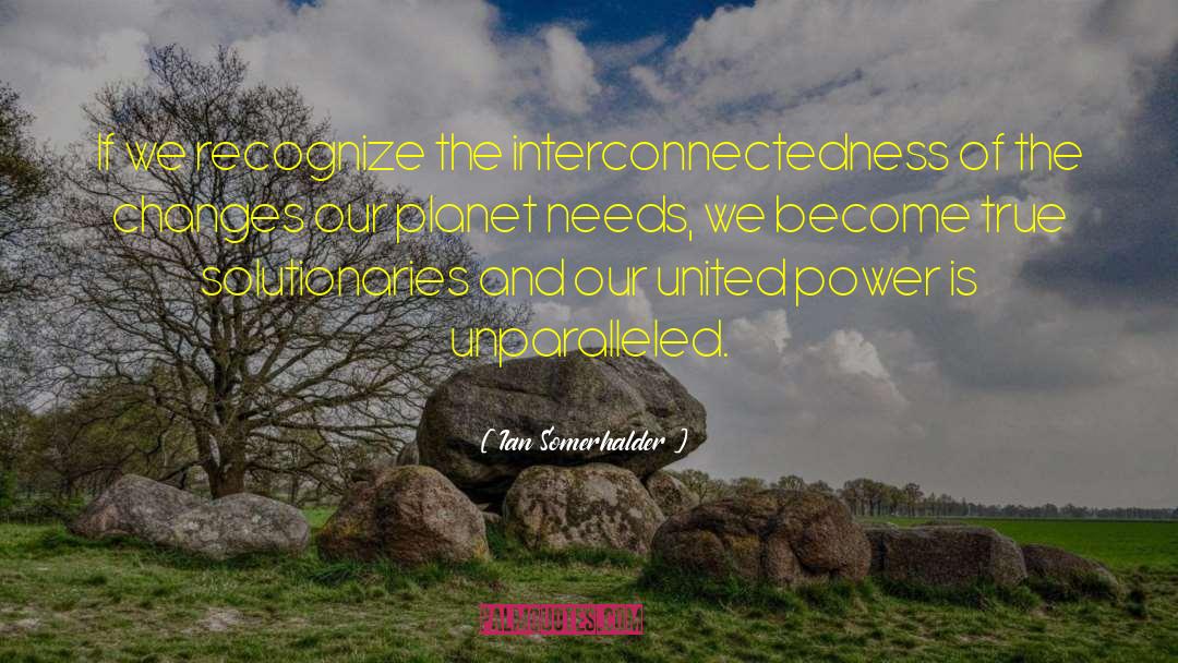 Ian Somerhalder Quotes: If we recognize the interconnectedness