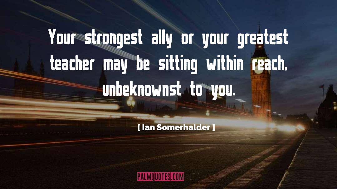 Ian Somerhalder Quotes: Your strongest ally or your