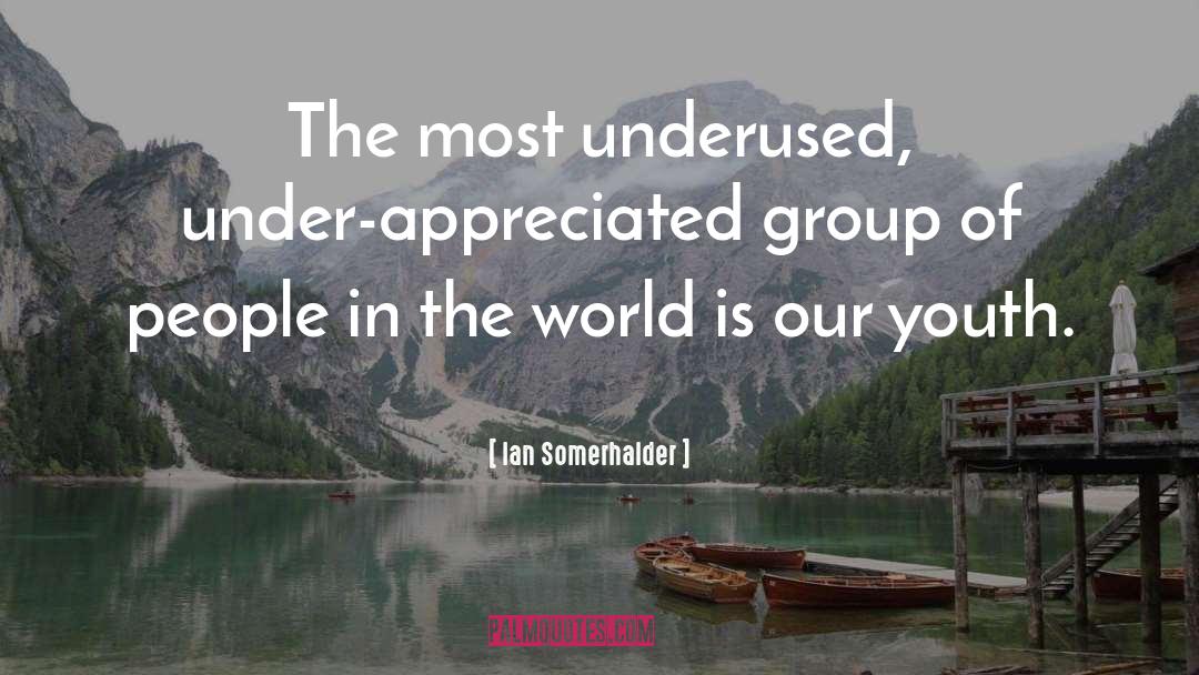 Ian Somerhalder Quotes: The most underused, under-appreciated group