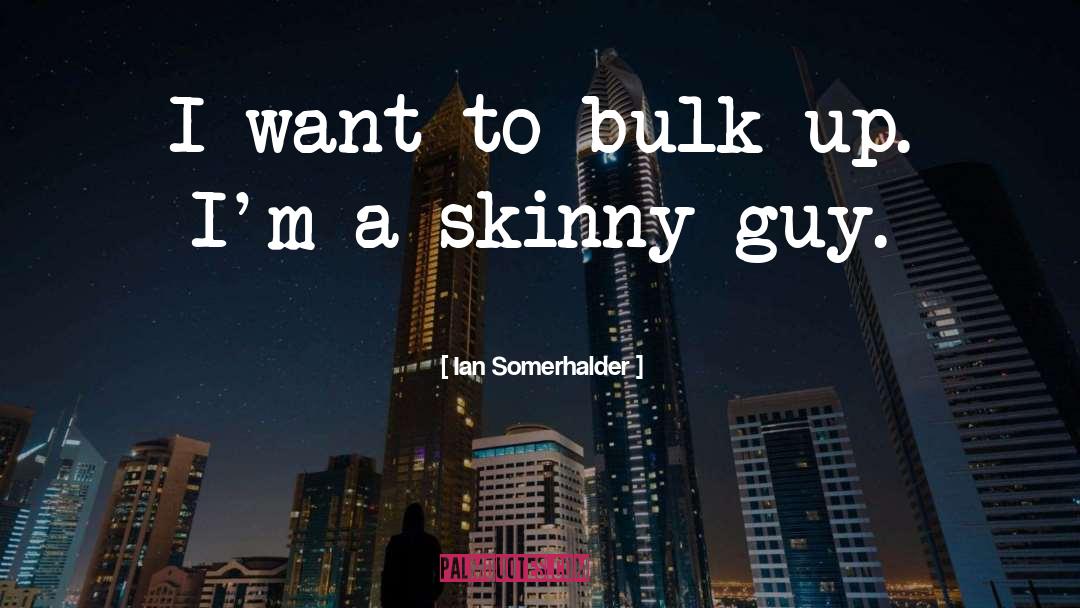 Ian Somerhalder Quotes: I want to bulk up.