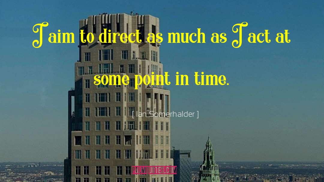 Ian Somerhalder Quotes: I aim to direct as