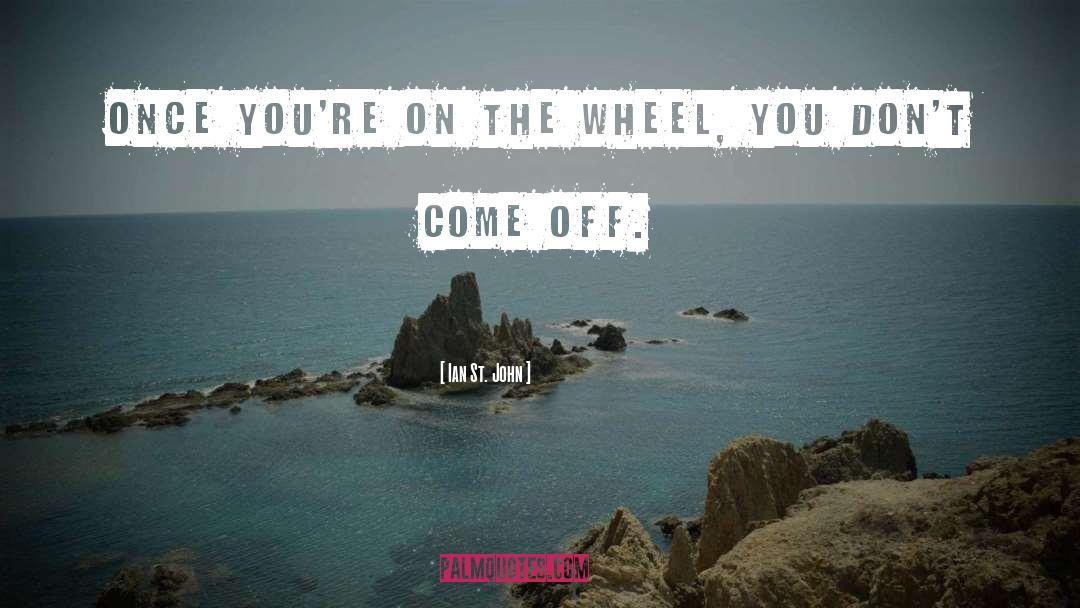 Ian St. John Quotes: Once you're on the wheel,