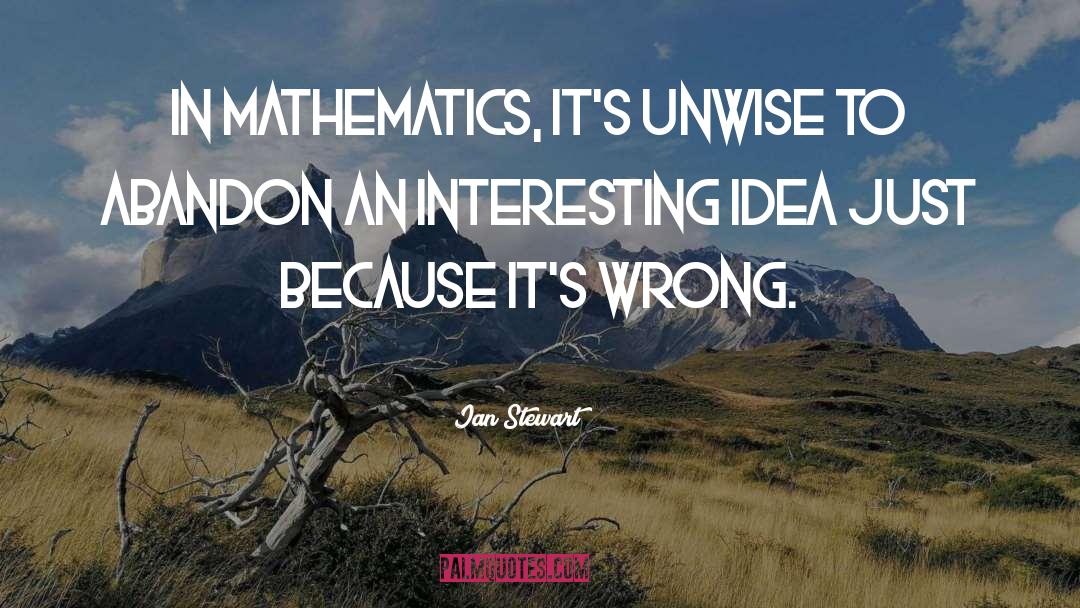 Ian Stewart Quotes: In mathematics, it's unwise to