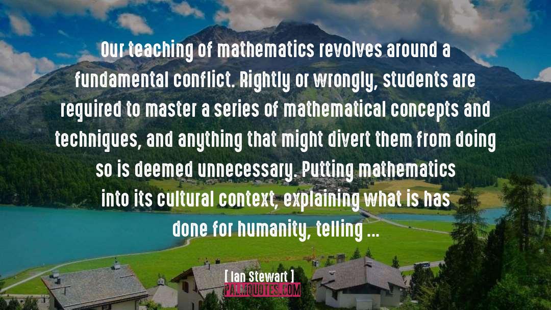 Ian Stewart Quotes: Our teaching of mathematics revolves