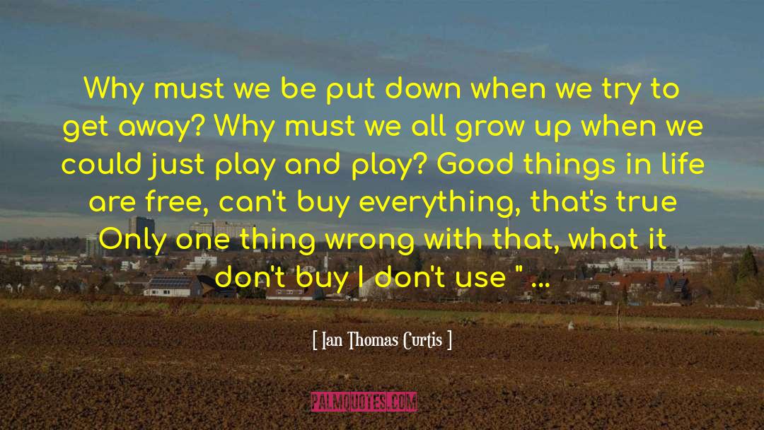 Ian Thomas Curtis Quotes: Why must we be put