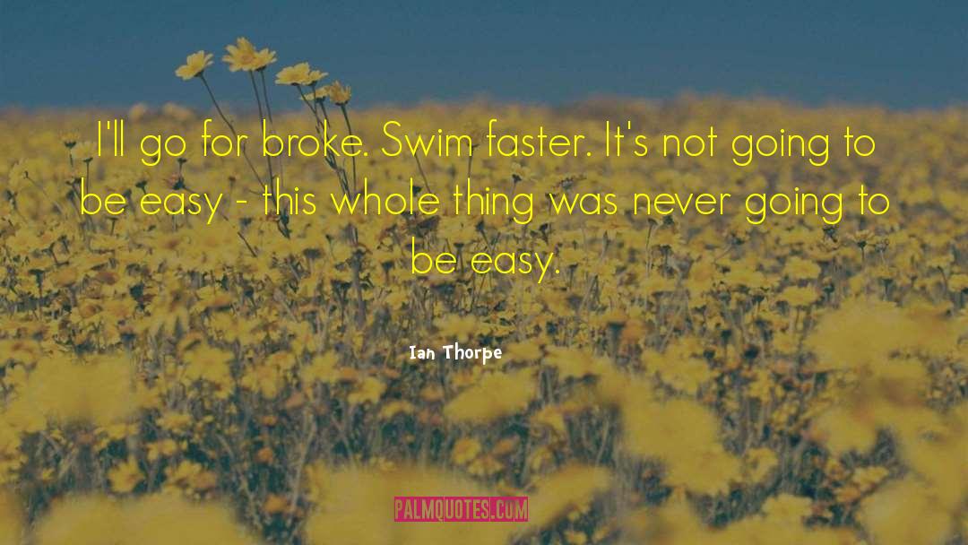 Ian Thorpe Quotes: I'll go for broke. Swim