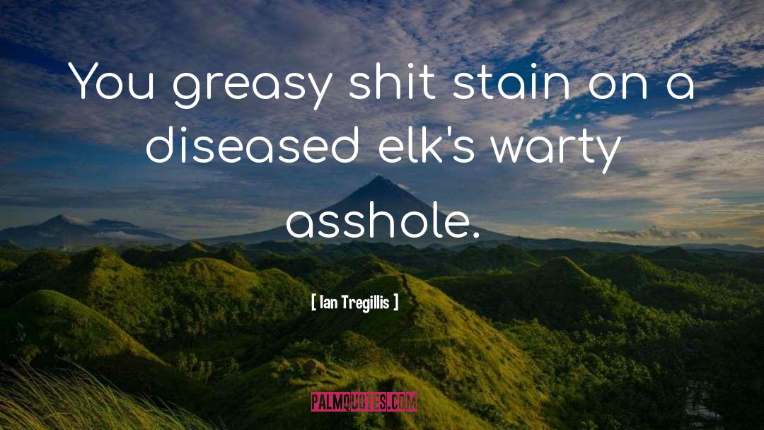 Ian Tregillis Quotes: You greasy shit stain on