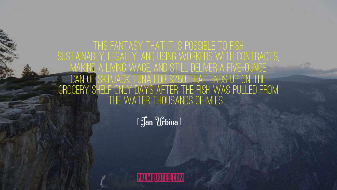 Ian Urbina Quotes: This fantasy that it is