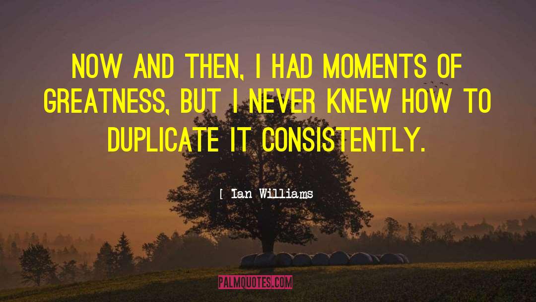 Ian Williams Quotes: Now and then, I had