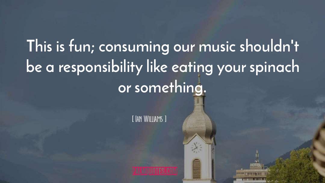 Ian Williams Quotes: This is fun; consuming our
