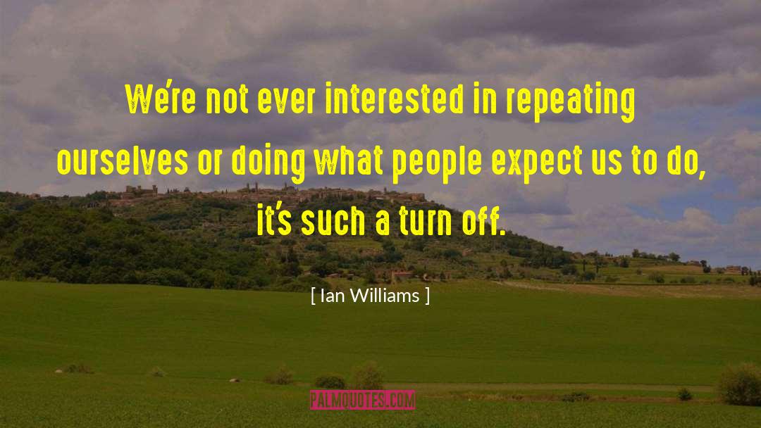 Ian Williams Quotes: We're not ever interested in