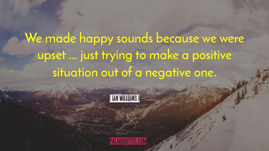 Ian Williams Quotes: We made happy sounds because