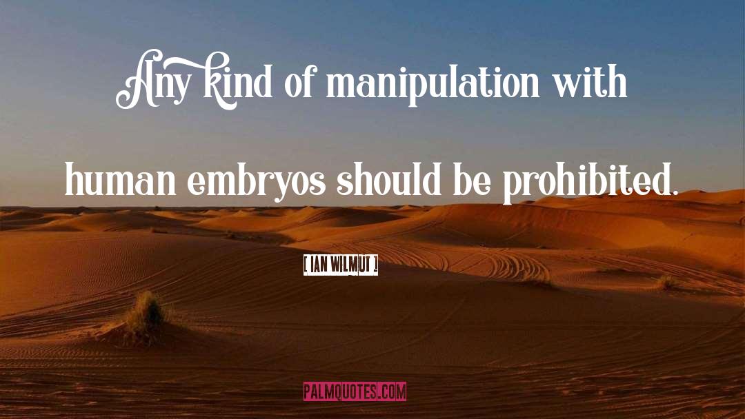 Ian Wilmut Quotes: Any kind of manipulation with