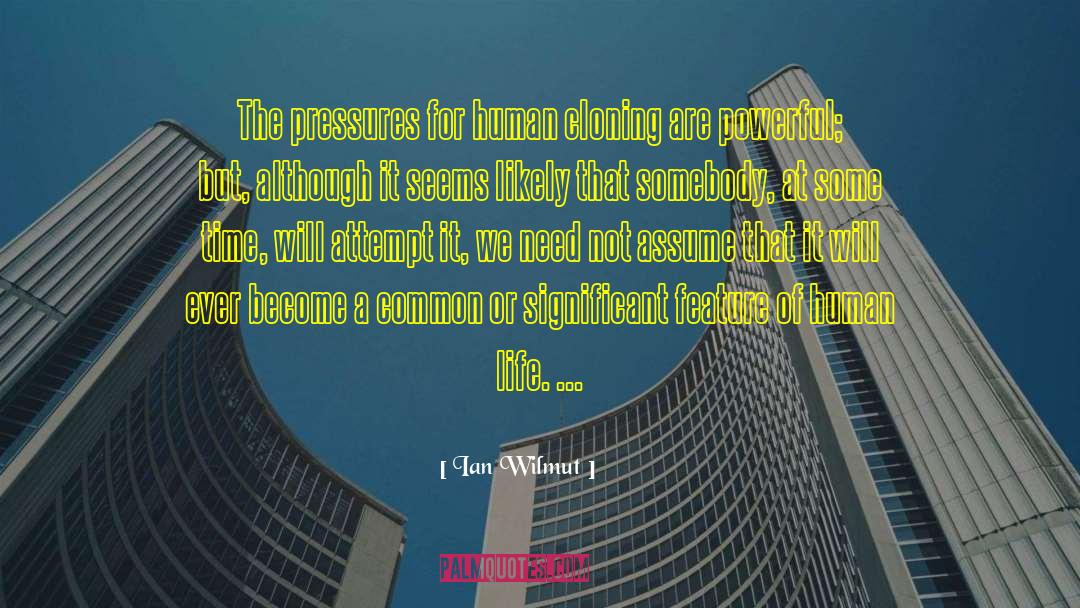 Ian Wilmut Quotes: The pressures for human cloning