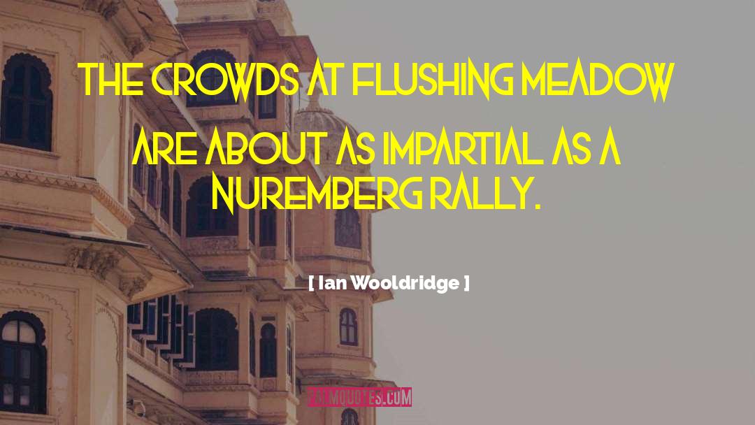 Ian Wooldridge Quotes: The crowds at Flushing Meadow