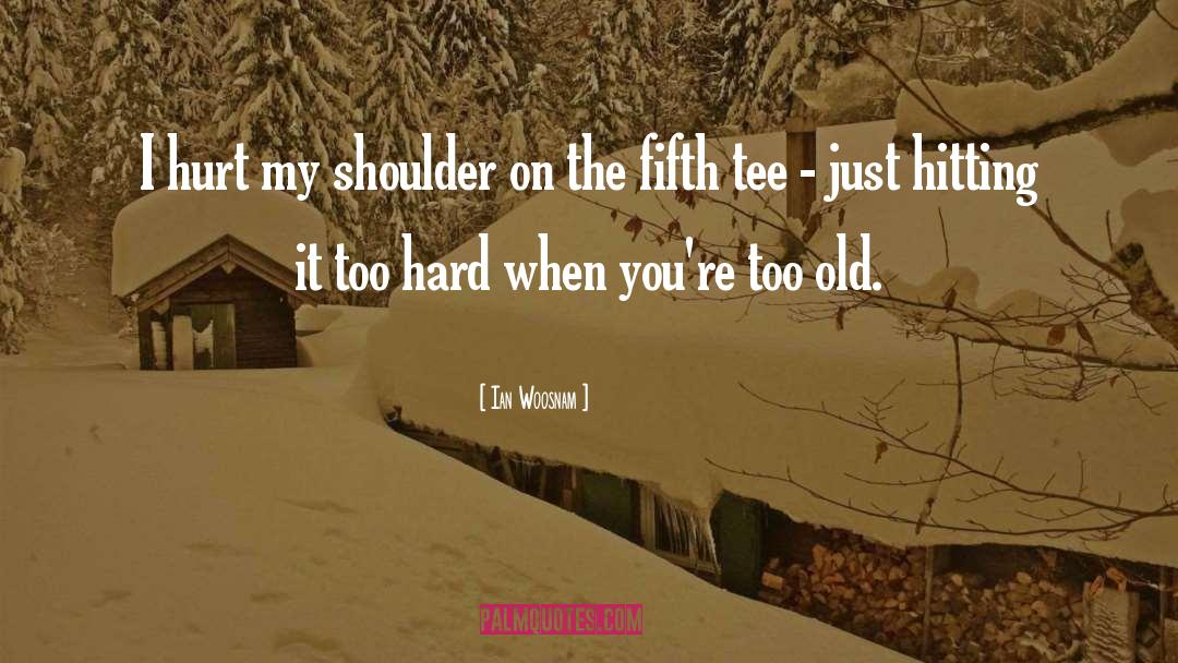 Ian Woosnam Quotes: I hurt my shoulder on