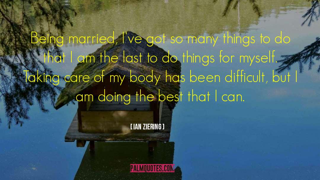 Ian Ziering Quotes: Being married, I've got so