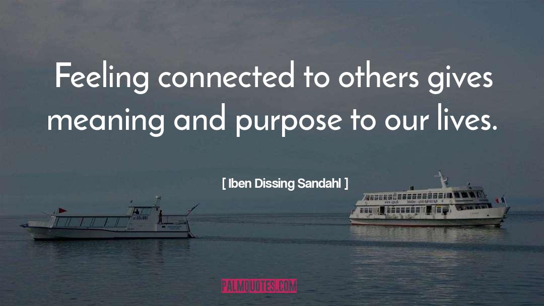 Iben Dissing Sandahl Quotes: Feeling connected to others gives