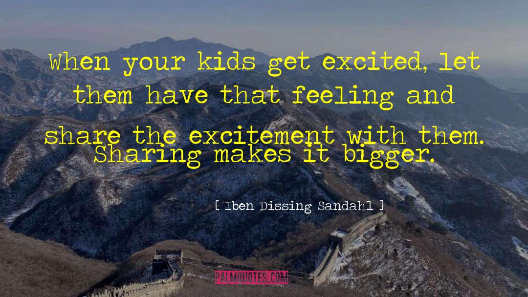 Iben Dissing Sandahl Quotes: When your kids get excited,
