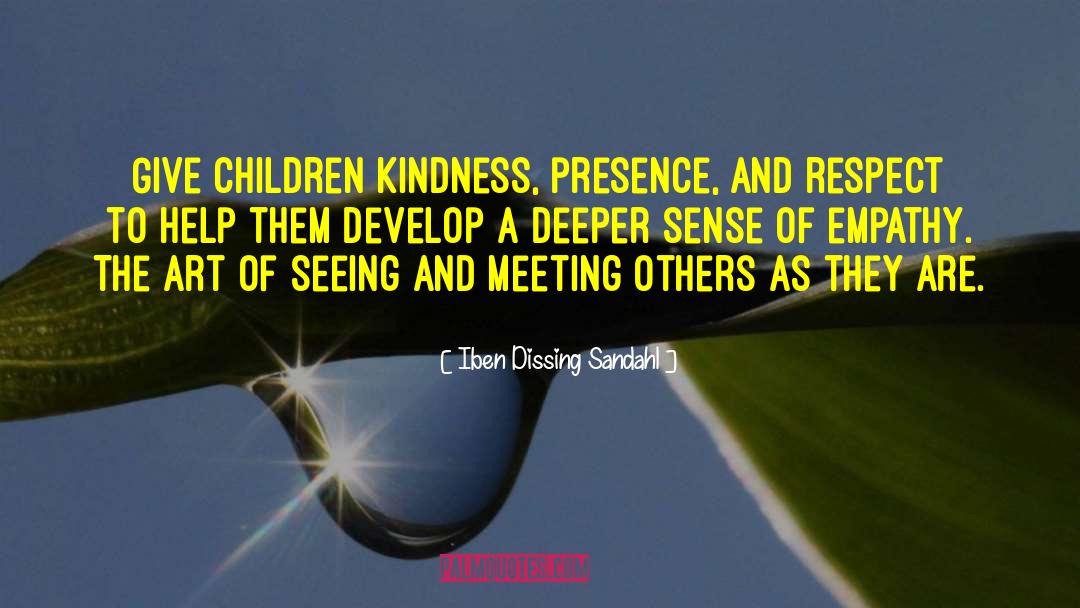 Iben Dissing Sandahl Quotes: Give children kindness, presence, and