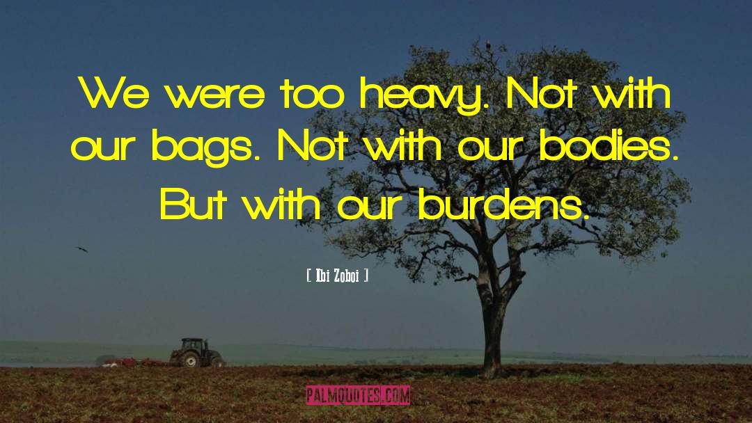 Ibi Zoboi Quotes: We were too heavy. Not