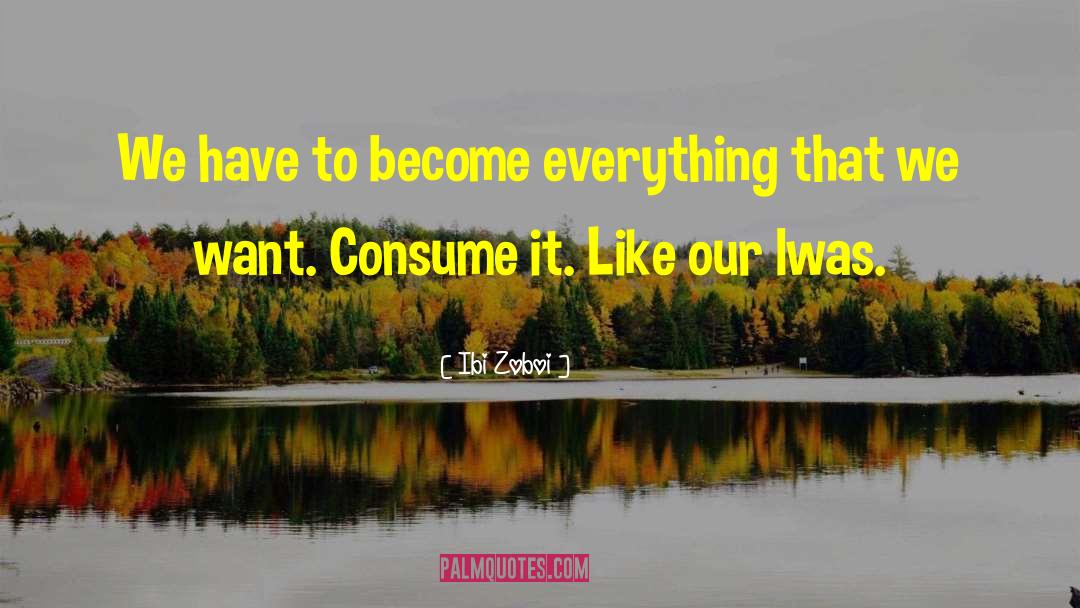 Ibi Zoboi Quotes: We have to become everything